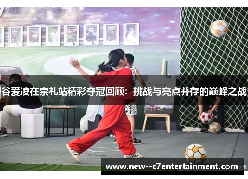 谷爱凌在崇礼站精彩夺冠回顾：挑战与亮点并存的巅峰之战