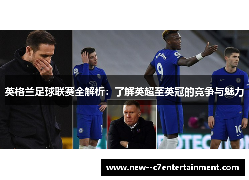 英格兰足球联赛全解析：了解英超至英冠的竞争与魅力