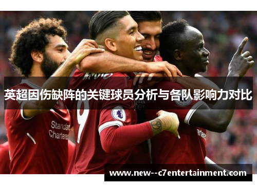 英超因伤缺阵的关键球员分析与各队影响力对比