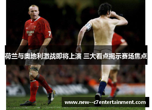 荷兰与奥地利激战即将上演 三大看点揭示赛场焦点