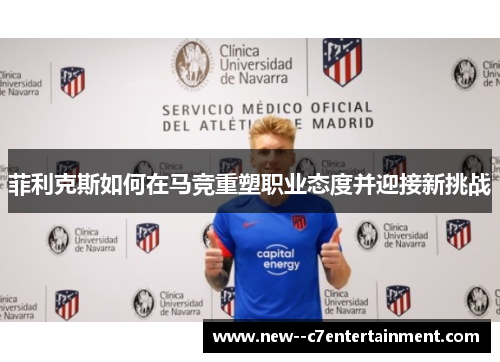 菲利克斯如何在马竞重塑职业态度并迎接新挑战