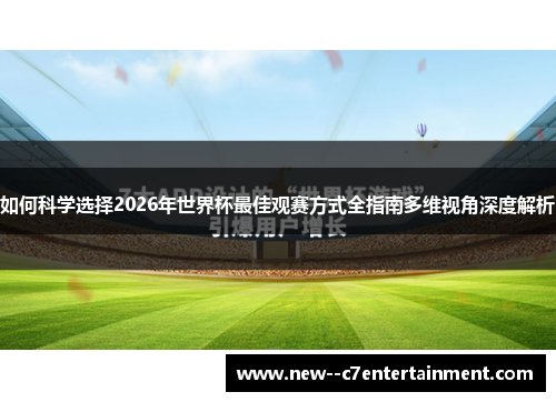 如何科学选择2026年世界杯最佳观赛方式全指南多维视角深度解析