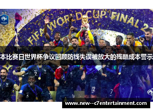 本比赛日世界杯争议回顾防线失误被放大的残酷成本警示