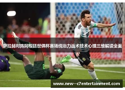 萨拉赫对阵阿根廷世俱杯赛场统治力战术技术心理三维解读全面