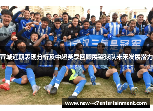 蓉城近期表现分析及中超赛季回顾展望球队未来发展潜力