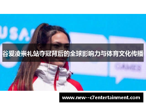 谷爱凌崇礼站夺冠背后的全球影响力与体育文化传播 谷爱凌崇礼站夺冠背后的全球影响力与体育文化传播