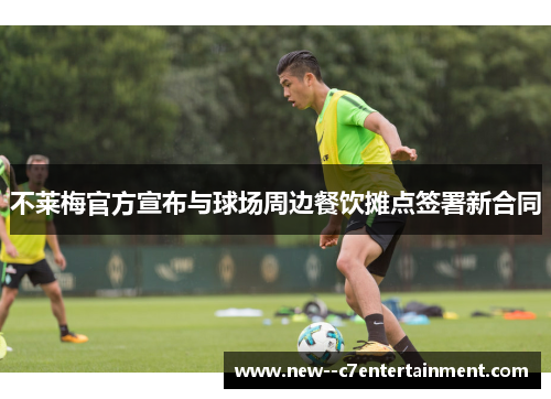 不莱梅官方宣布与球场周边餐饮摊点签署新合同 不莱梅官方宣布与球场周边餐饮摊点签署新合同