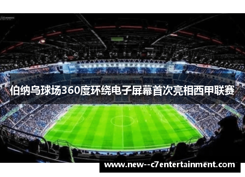 伯纳乌球场360度环绕电子屏幕首次亮相西甲联赛 伯纳乌球场360度环绕电子屏幕首次亮相西甲联赛