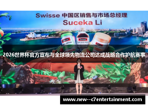 2026世界杯官方宣布与全球领先物流公司达成战略合作护航赛事