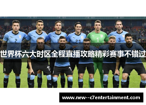 世界杯六大时区全程直播攻略精彩赛事不错过