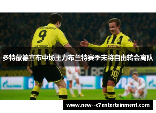 多特蒙德宣布中场主力布兰特赛季末将自由转会离队