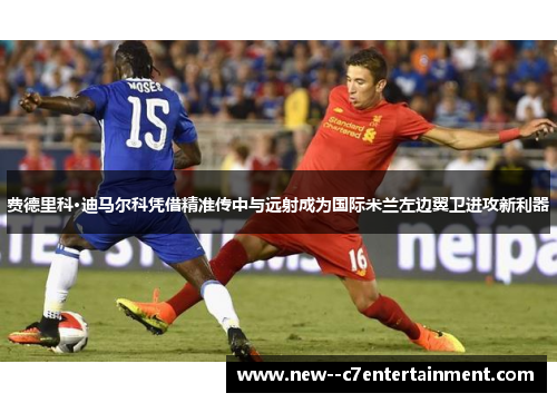 费德里科·迪马尔科凭借精准传中与远射成为国际米兰左边翼卫进攻新利器 费德里科·迪马尔科凭借精准传中与远射成为国际米兰左边翼卫进攻新利器