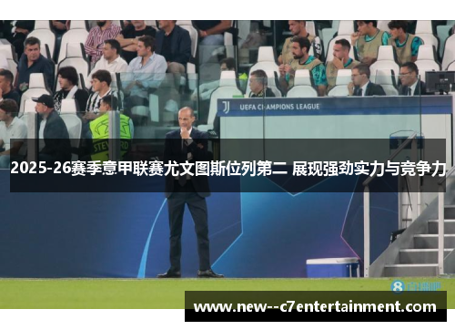 2025-26赛季意甲联赛尤文图斯位列第二 展现强劲实力与竞争力 2025-26赛季意甲联赛尤文图斯位列第二 展现强劲实力与竞争力